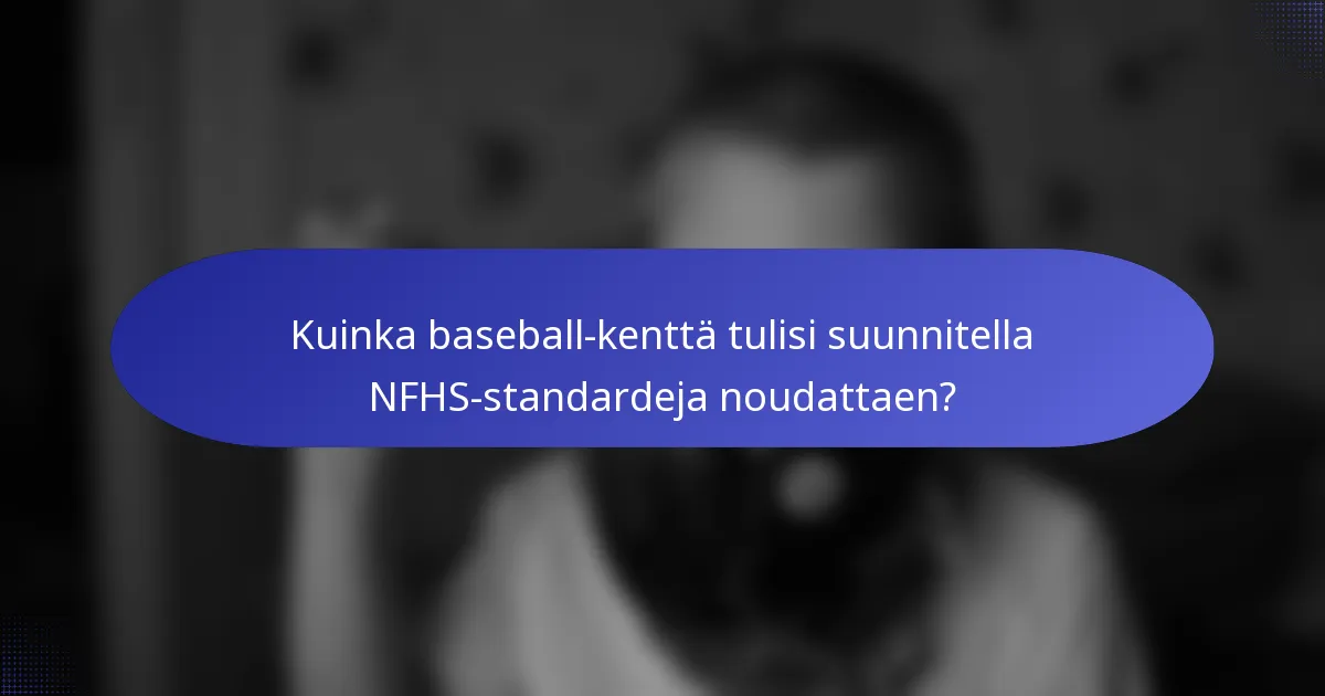 Kuinka baseball-kenttä tulisi suunnitella NFHS-standardeja noudattaen?