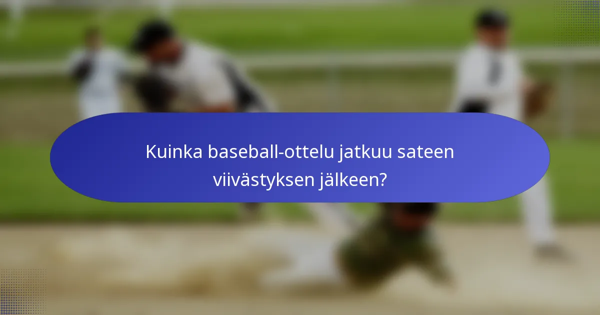 Kuinka baseball-ottelu jatkuu sateen viivästyksen jälkeen?