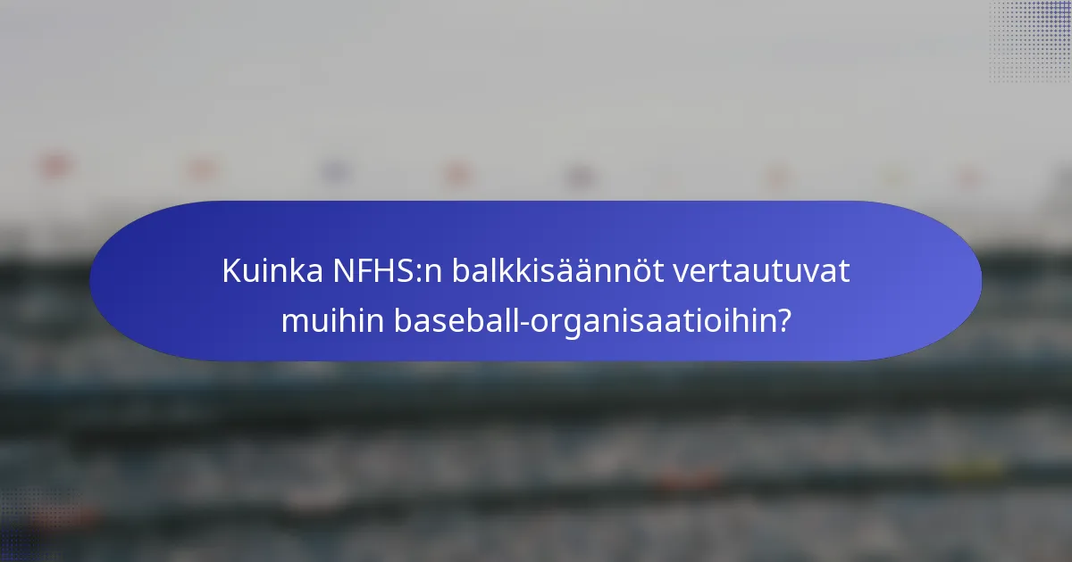 Kuinka NFHS:n balkkisäännöt vertautuvat muihin baseball-organisaatioihin?