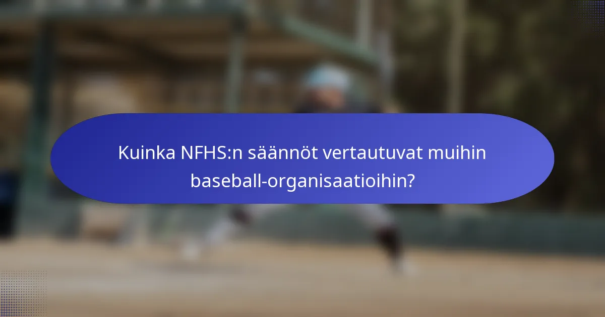 Kuinka NFHS:n säännöt vertautuvat muihin baseball-organisaatioihin?
