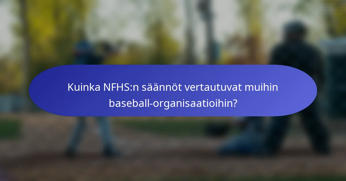 Kuinka NFHS:n säännöt vertautuvat muihin baseball-organisaatioihin?