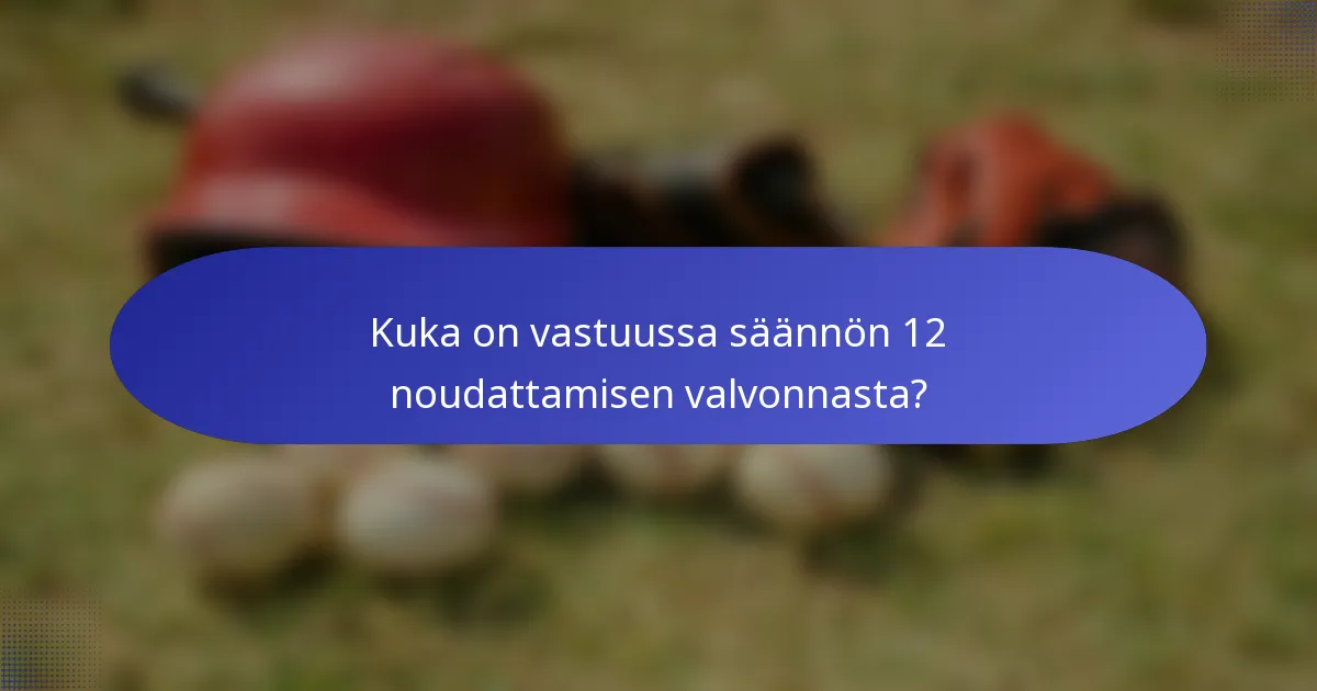 Kuka on vastuussa säännön 12 noudattamisen valvonnasta?