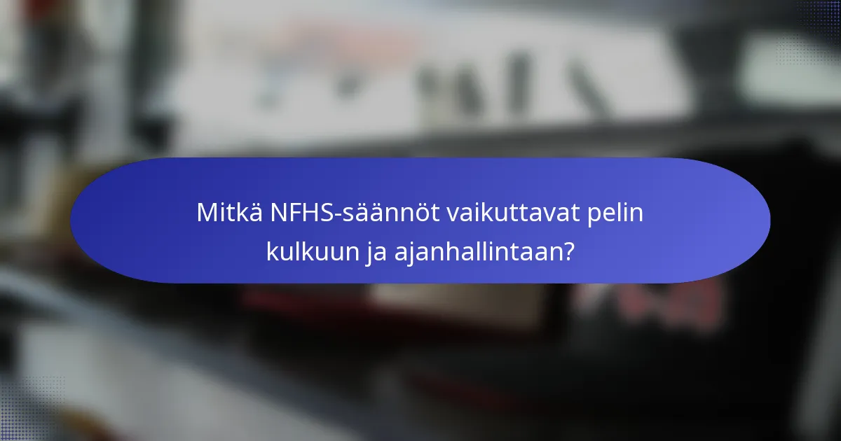 Mitkä NFHS-säännöt vaikuttavat pelin kulkuun ja ajanhallintaan?