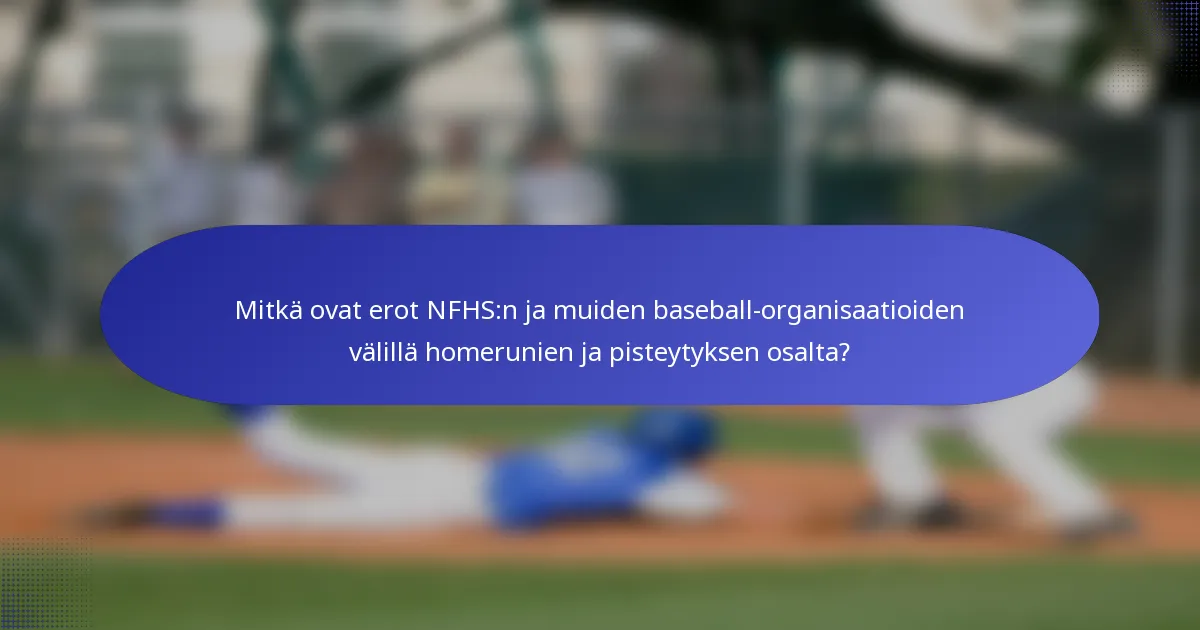 Mitkä ovat erot NFHS:n ja muiden baseball-organisaatioiden välillä homerunien ja pisteytyksen osalta?