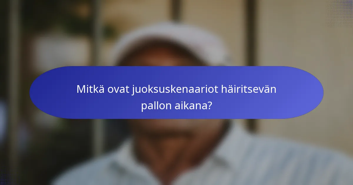 Mitkä ovat juoksuskenaariot häiritsevän pallon aikana?
