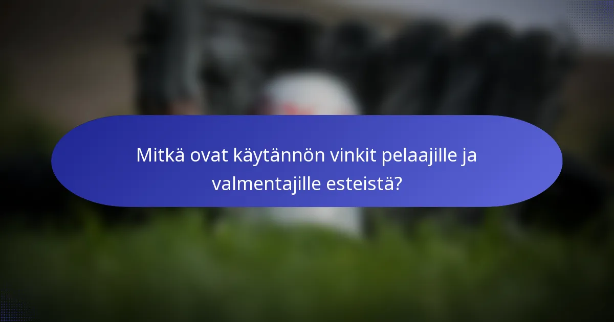 Mitkä ovat käytännön vinkit pelaajille ja valmentajille esteistä?