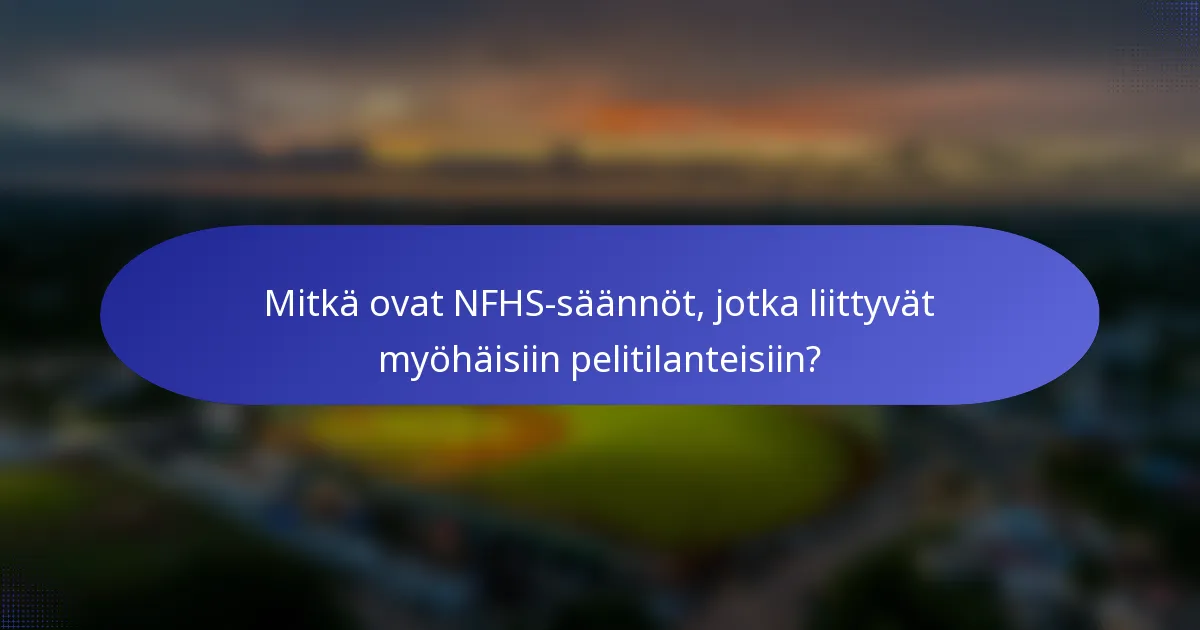 Mitkä ovat NFHS-säännöt, jotka liittyvät myöhäisiin pelitilanteisiin?