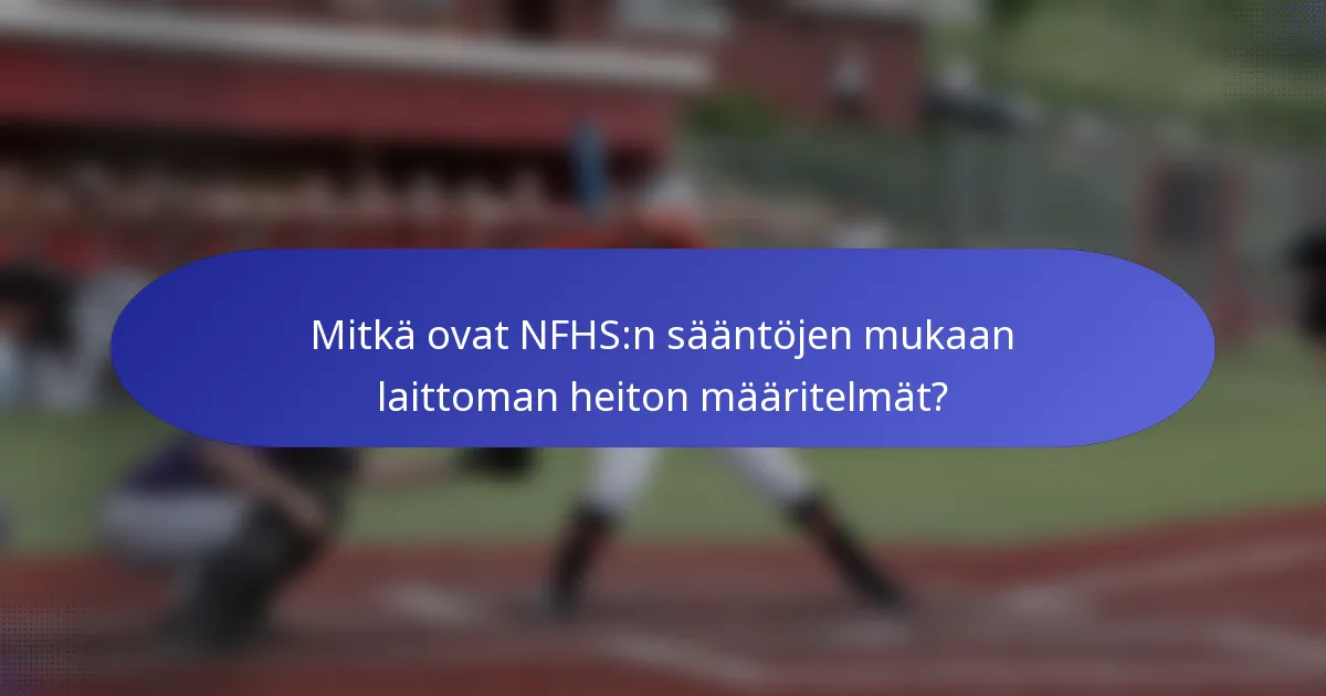 Mitkä ovat NFHS:n sääntöjen mukaan laittoman heiton määritelmät?
