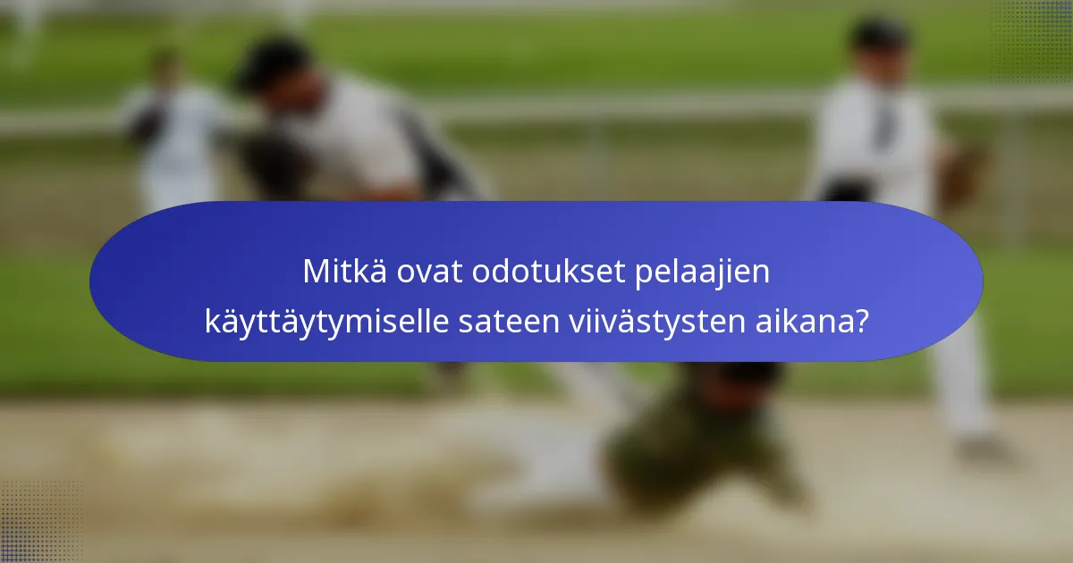 Mitkä ovat odotukset pelaajien käyttäytymiselle sateen viivästysten aikana?