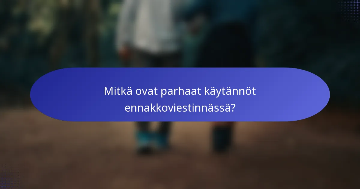 Mitkä ovat parhaat käytännöt ennakkoviestinnässä?