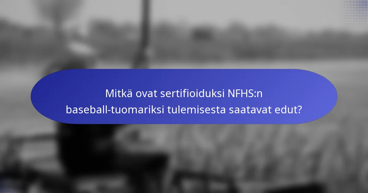 Mitkä ovat sertifioiduksi NFHS:n baseball-tuomariksi tulemisesta saatavat edut?