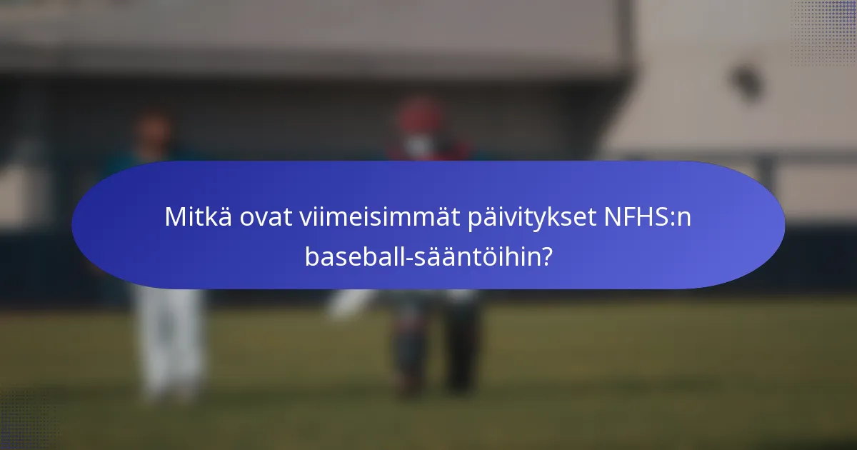 Mitkä ovat viimeisimmät päivitykset NFHS:n baseball-sääntöihin?