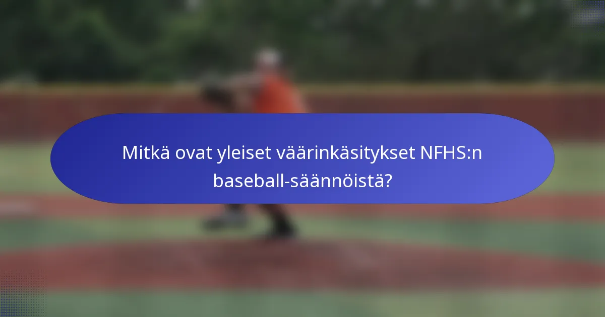 Mitkä ovat yleiset väärinkäsitykset NFHS:n baseball-säännöistä?
