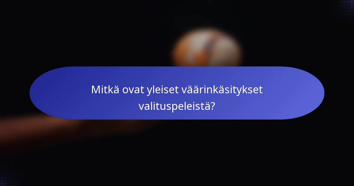 Mitkä ovat yleiset väärinkäsitykset valituspeleistä?