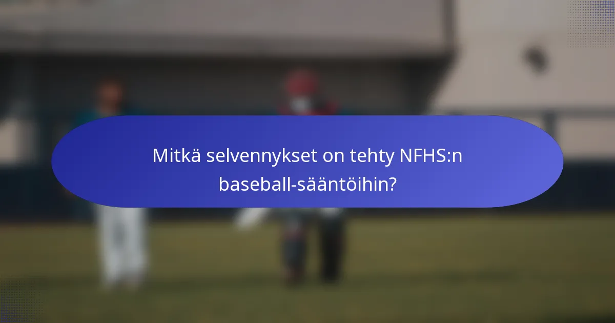 Mitkä selvennykset on tehty NFHS:n baseball-sääntöihin?