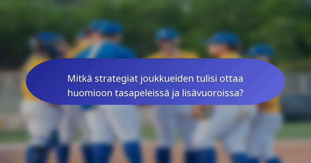 Mitkä strategiat joukkueiden tulisi ottaa huomioon tasapeleissä ja lisävuoroissa?
