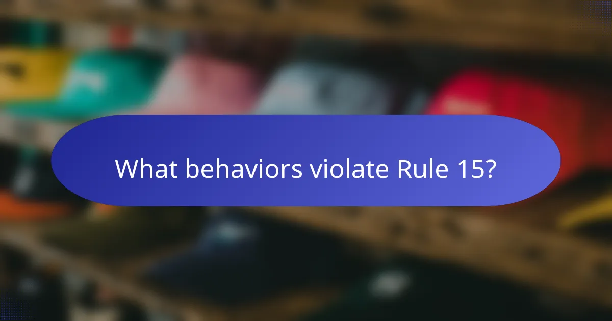What behaviors violate Rule 15?